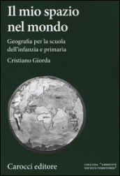 Il mio spazio nel mondo. Geografia per la scuola dell infanzia e primaria