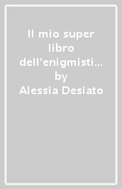 Il mio super libro dell enigmistica. Cruciverba, giochi matematici, logica e passatempi, indovinelli e misteri, giochi di parole, differenze e intrusi. Ediz. a spirale