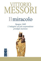 Il miracolo. Spagna, 1640. L indagine sul più sorprendente prodigio mariano