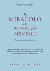 Il miracolo della presenza mentale. Un manuale di meditazione