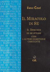 Il miracolo in sé. Il dominio di se stessi con l autosuggestione cosciente