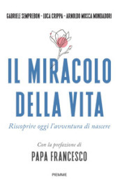 Il miracolo della vita. Riscoprire oggi l avventura di nascere