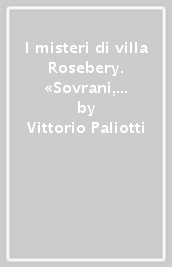 I misteri di villa Rosebery. «Sovrani, principi, banchieri, milord e belle donne a Napoli nella residenza che oggi è dei presidenti della Repubbl ica»