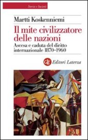 Il mite civilizzatore delle nazioni. Ascesa e caduta del diritto internazionale 1870-1960