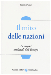 Il mito delle nazioni. Le origini medievali dell Europa