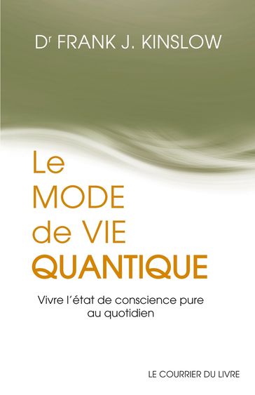 Le mode de vie quantique - Vivre l'état de conscience pure au quotidien - Frank J. Kinslow