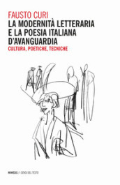 La modernità letteraria e la poesia italiana d avanguardia. Cultura, poetiche e tecniche
