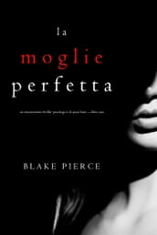 La moglie perfetta (Un emozionante thriller psicologico di Jessie Hunt Libro Uno)