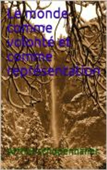 Le monde comme volonté et comme représentation - Arthur Schopenhauer - traducteur : Auguste Burdeau