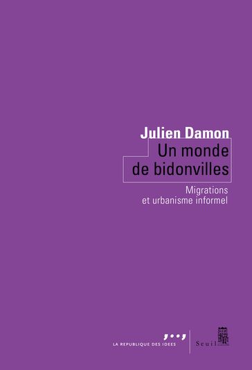 Un monde de bidonvilles - Migrations et urbanisme informel - Julien DAMON