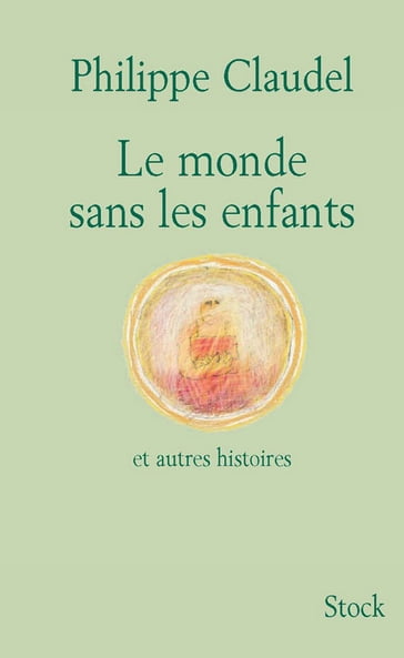 Le monde sans les enfants et autres histoires - Claudel Philippe