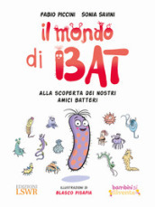 Il mondo di Bat. Alla scoperta dei nostri amici batteri. Ediz. illustrata