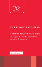 Il mondo del Medio Evo e noi. Un saggio di filosofia della storia sul senso di un epoca