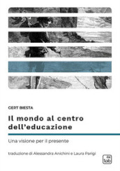 Il mondo al centro dell educazione. Una visione per il presente