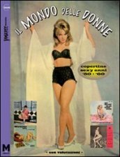 Il mondo delle donne. Copertine sexy anni  50- 60. Ediz. illustrata