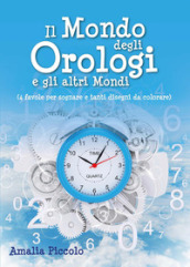 Il mondo degli orologi e gli altri mondi. Ediz. illustrata