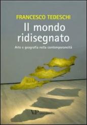 Il mondo ridisegnato. Arte e geografia nella contemporaneità. Ediz. illustrata