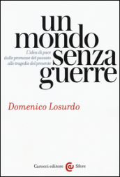 Un mondo senza guerre. L idea di pace dalle promesse del passato alle tragedie del presente