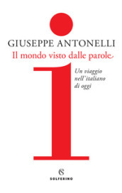 Il mondo visto dalle parole. Un viaggio nell italiano di oggi