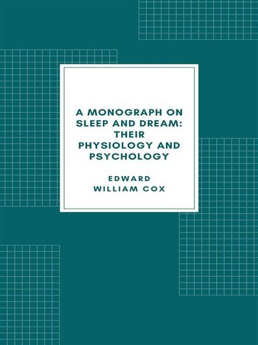 A monograph on sleep and dream: their physiology and psychology - EDWARD W. COX