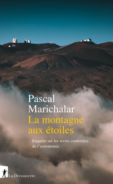 La montagne aux étoiles - Enquête sur les terres contestées de l'astronomie - Pascal Marichalar