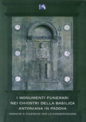 I monumenti funerari nei chiostri della basilica Antoniana di Padova. Indagini e ricerche per la conservazione