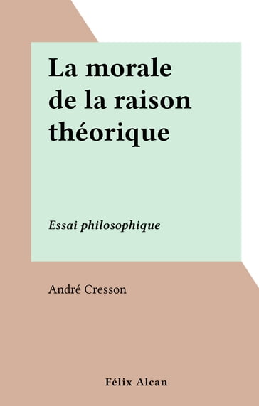 La morale de la raison théorique - André Cresson
