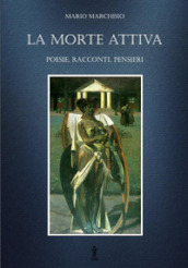 La morte attiva. Poesie, racconti, pensieri