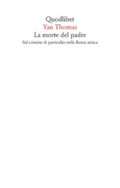 La morte del padre. Sul crimine di parricidio nella Roma antica