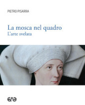 La mosca nel quadro. L arte svelata. Ediz. illustrata