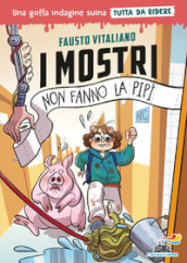 I mostri non fanno la pipì. Una goffa indagine suina tutta da ridere. Ediz. illustrata