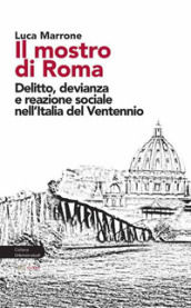 Il mostro di Roma. Delitto, devianza e reazione sociale nell Italia del Ventennio