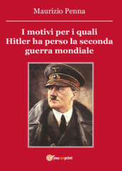 I motivi per i quali Hitler ha perso la seconda guerra mondiale