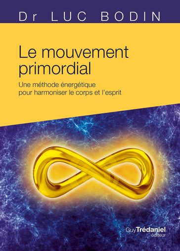Le mouvement primordial - Méthode énergétique pour harmoniser le corps et l'esprit - Luc Bodin