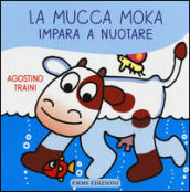 La mucca Moka impara a nuotare. Ediz. illustrata