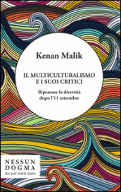 Il multiculturalismo e i suoi critici. Ripensare la diversità dopo l 11 settembre