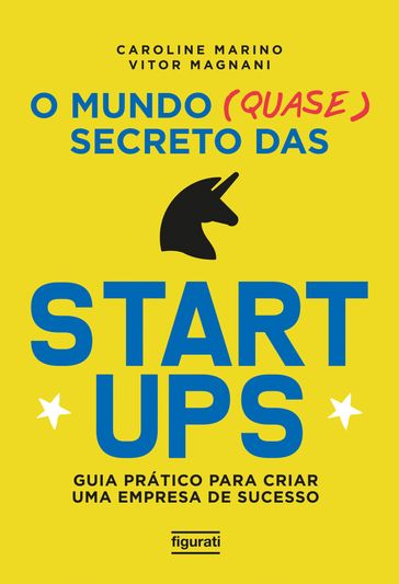 O mundo (quase) secreto das startups - Caroline Marino - Ronaldo Lemos - Vitor Magnani