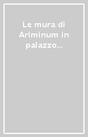 Le mura di Ariminum in palazzo Agolanti-Pedrocca. Indagine archeologica e restauro architettonico