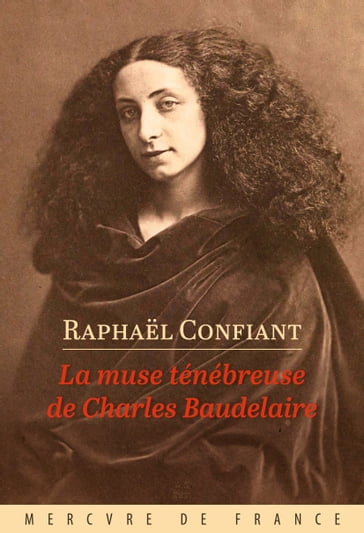 La muse ténébreuse de Charles Baudelaire - Raphael Confiant