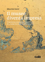 Il museo diventa impresa. Il marketing museale per il break even di un luogo da vivere quotidianamente