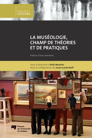 La muséologie, champ de théories et de pratiques - Anik Meunier - Daniel Jacobi - Dominique Poulot - Virginie Soulier - Nicole Vallières - Michel Allard - Marie-Émilie Ricker - Marie-Claude Larouche - Marie-Blanche Fourcade - Jason Luckerhoff - Élise Dubuc - Audrey Quintane - Bernard Schiele