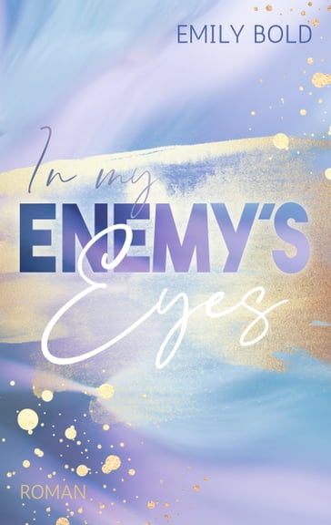 In my Enemys Eyes: Ein Enemies to Lovers Liebesroman - Emily Bold