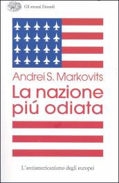 La nazione più odiata. L antiamericanismo degli europei