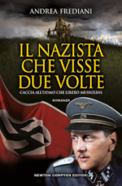 Il nazista che visse due volte. Caccia all uomo che liberò Mussolini