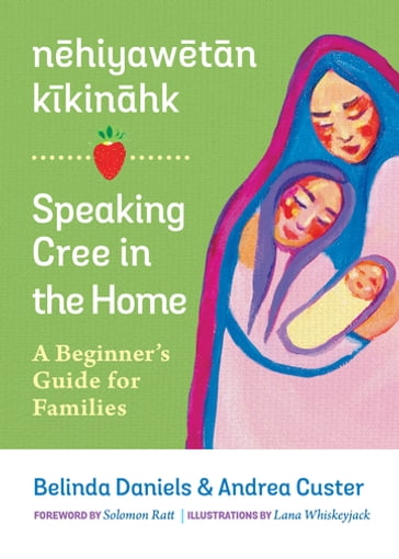 nehiyawetan kikinahk / Speaking Cree in the Home - Andrea Custer - Belinda Daniels