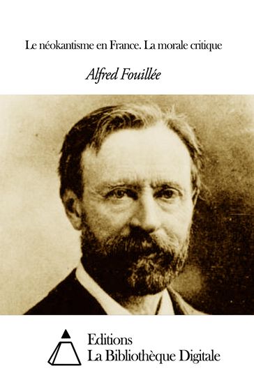 Le néokantisme en France. La morale critique - Alfred Fouillée