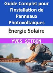 Énergie Solaire : Guide Complet pour l Installation de Panneaux Photovoltaïques sur Votre Maison à Pontault-Combault