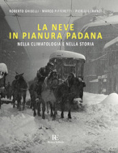 La neve in Pianura Padana. Nella climatologia e nella storia. Ediz. illustrata