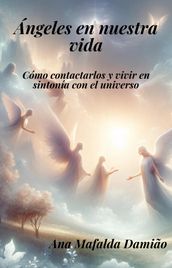 Ángeles en nuestra vida: cómo contactarlos y vivir en sintonía con el universo