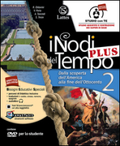 I nodi del tempo plus. Carte storiche-Tavole illustrate-Mi preparo per l interrogazione. Per la Scuola media. Con CD-ROM. Con DVD-ROM. Con e-book. Con espansione online. Vol. 2: Dalla scoperta dell America alla fine dell Ottocento